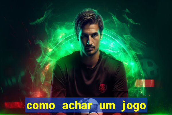 como achar um jogo que eu esqueci o nome