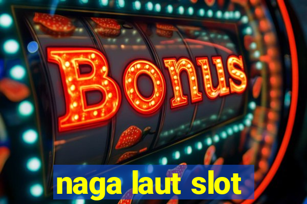 naga laut slot