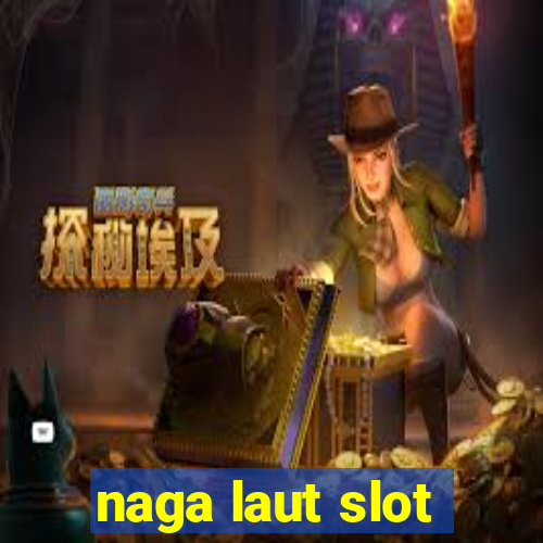 naga laut slot