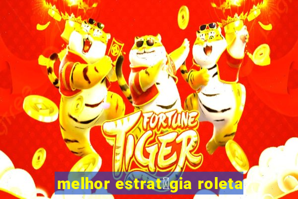 melhor estrat茅gia roleta