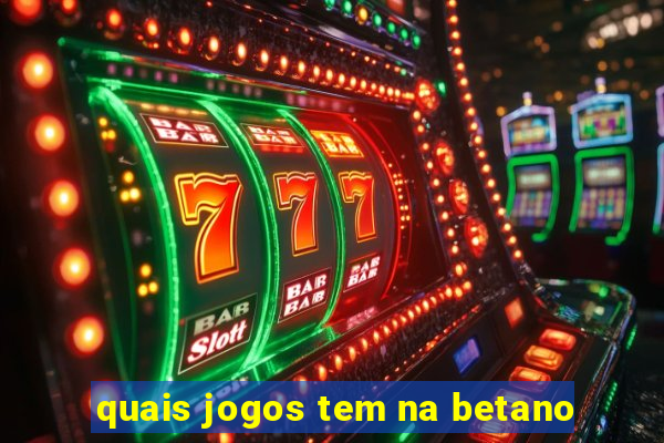 quais jogos tem na betano