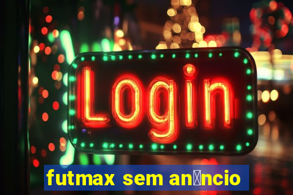 futmax sem an煤ncio