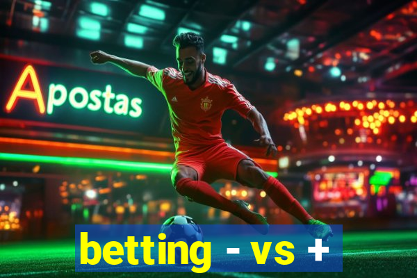 betting - vs +