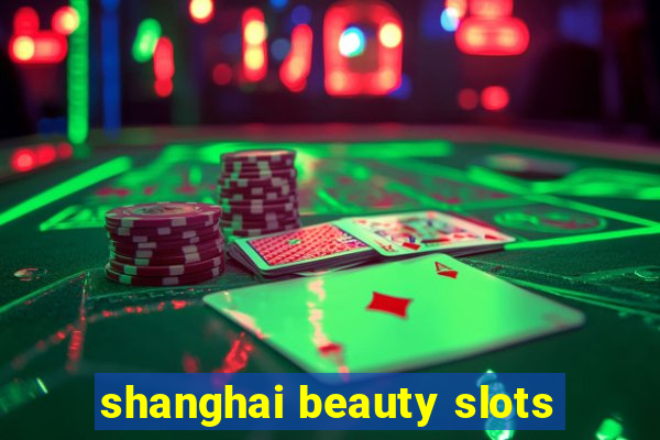 shanghai beauty slots