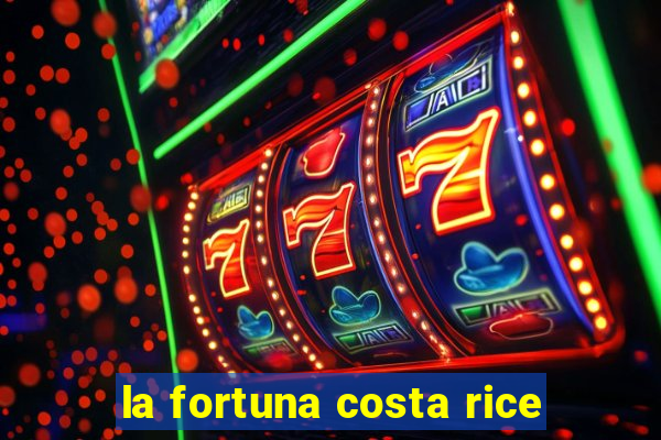 la fortuna costa rice