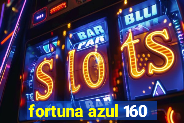 fortuna azul 160