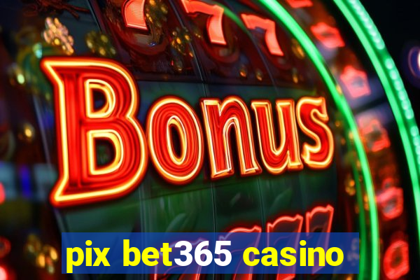 pix bet365 casino