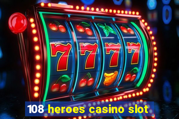 108 heroes casino slot