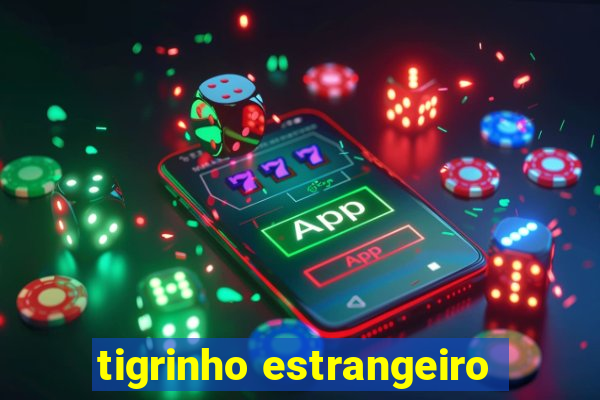 tigrinho estrangeiro