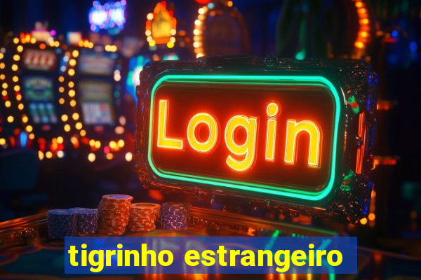 tigrinho estrangeiro