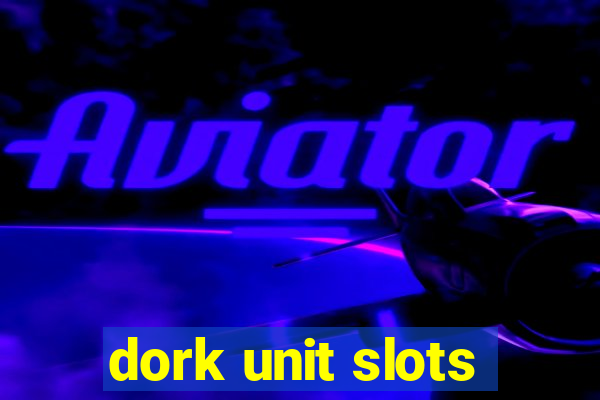 dork unit slots