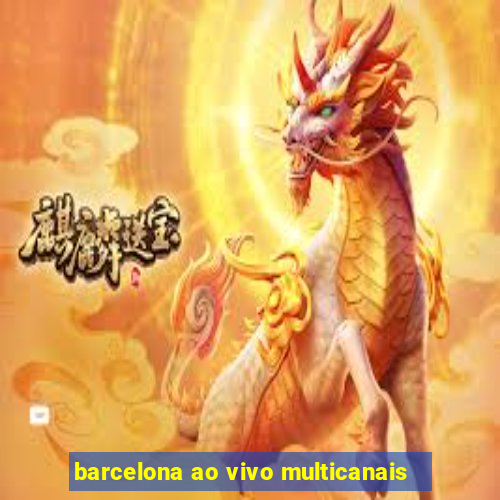 barcelona ao vivo multicanais