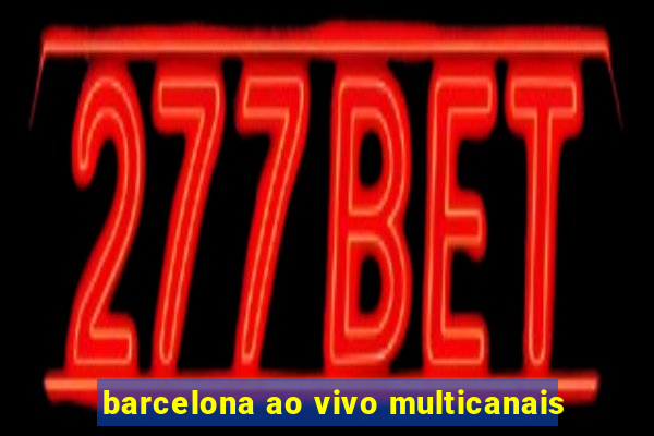 barcelona ao vivo multicanais