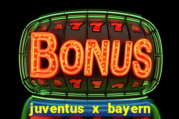 juventus x bayern de munique