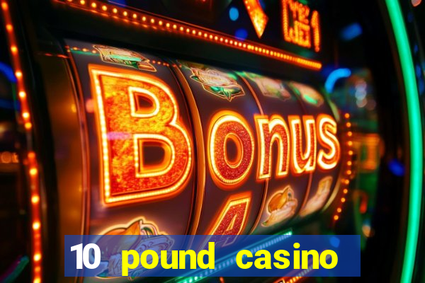 10 pound casino bonus no deposit