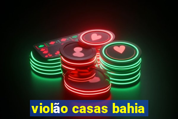 violão casas bahia