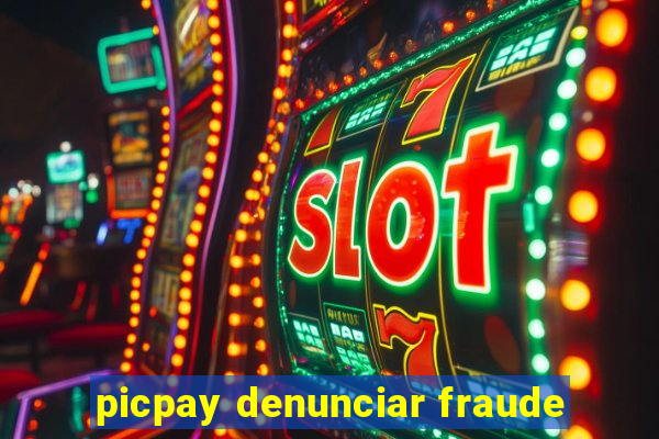 picpay denunciar fraude