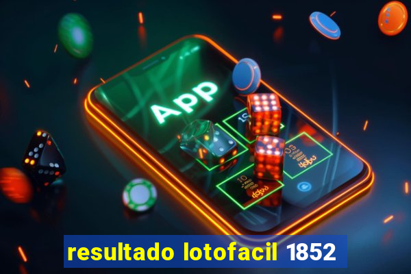 resultado lotofacil 1852