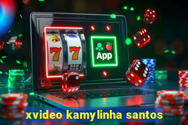 xvideo kamylinha santos