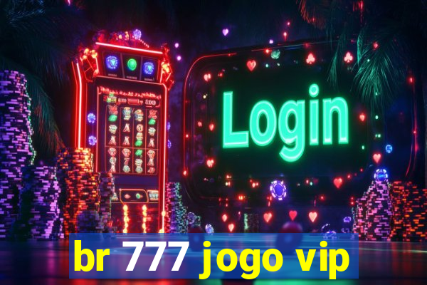 br 777 jogo vip