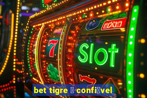 bet tigre 茅 confi谩vel