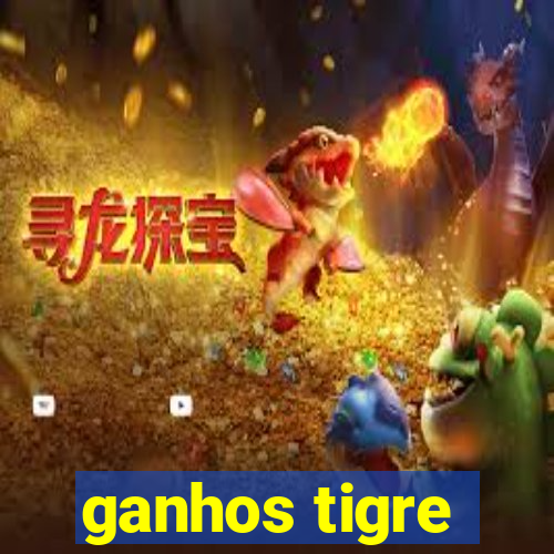 ganhos tigre