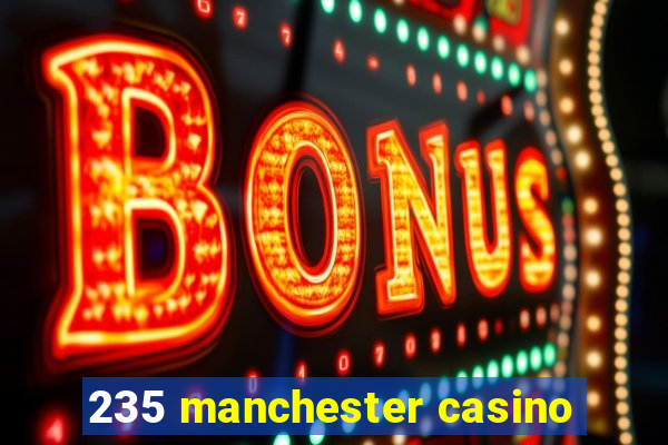 235 manchester casino