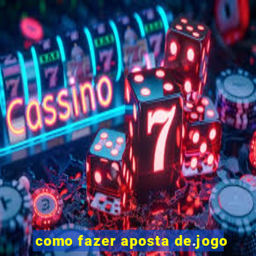 como fazer aposta de.jogo