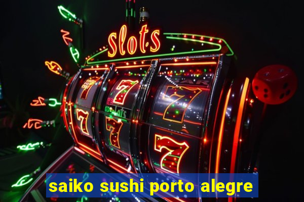 saiko sushi porto alegre