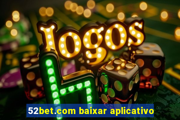 52bet.com baixar aplicativo