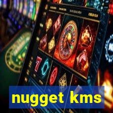 nugget kms