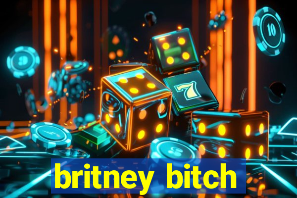 britney bitch