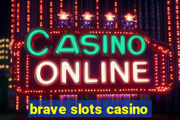 brave slots casino