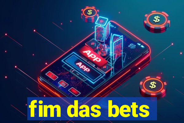 fim das bets