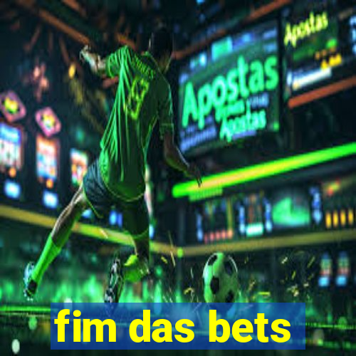 fim das bets