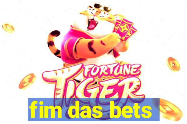 fim das bets