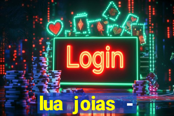 lua joias - reclame aqui