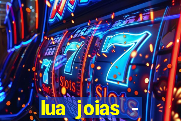 lua joias - reclame aqui