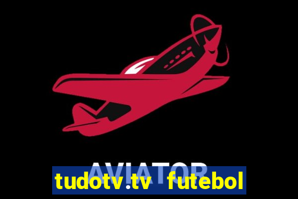 tudotv.tv futebol ao vivo