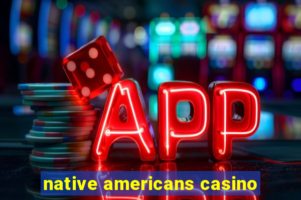 native americans casino