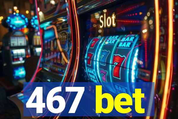 467 bet