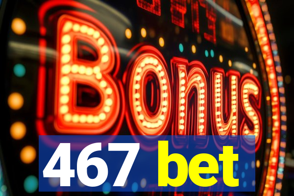 467 bet