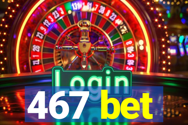 467 bet