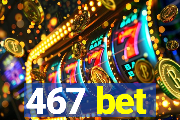 467 bet