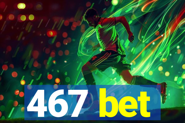 467 bet