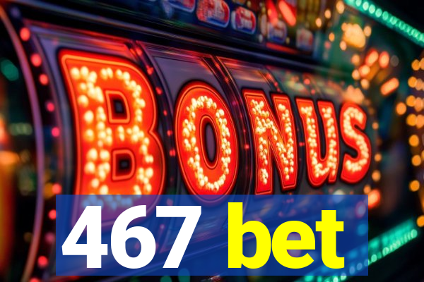 467 bet