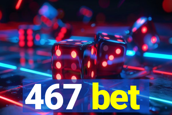 467 bet