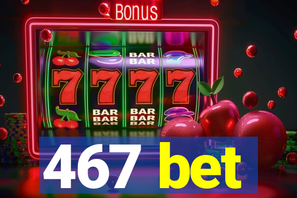 467 bet