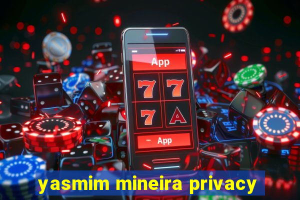 yasmim mineira privacy