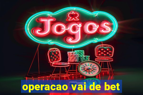 operacao vai de bet